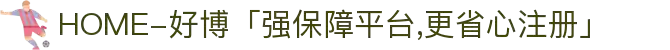 HOME-好博「强保障平台,更省心注册」